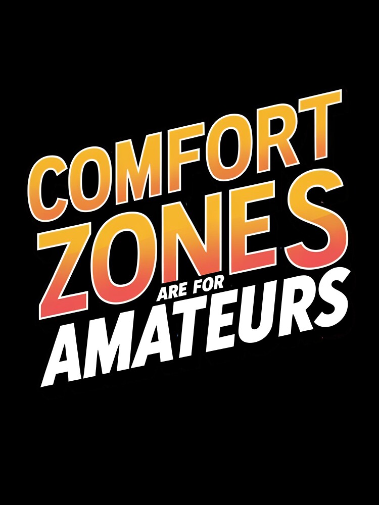 Comfort zones are for amateurs by whatthefoxsays