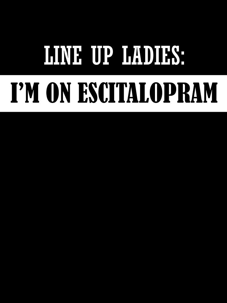 Line Up Ladies: I'm on Escitalopram by pleiadees