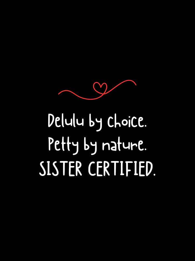 Delulu by choice. Petty by nature. SISTER CERTIFIED - Funny sister quotes by mimiscreativity