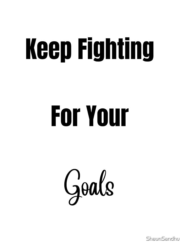 Keep Fighting For Your Goals by ShaunSandhu