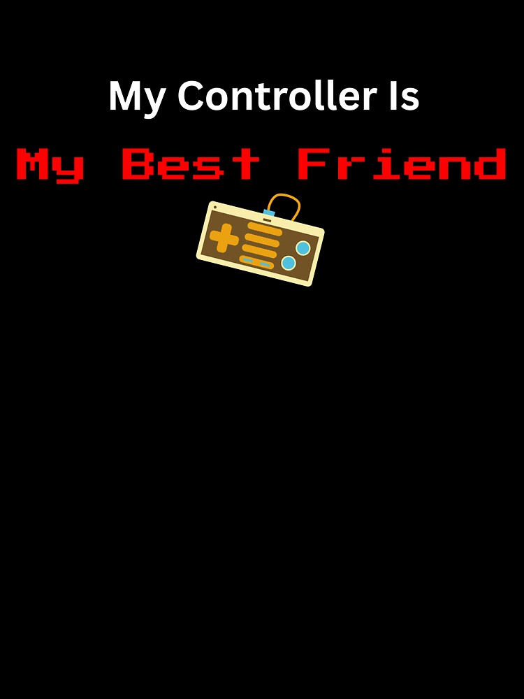 My Controller Is My Best Friend T-Shirt Funny Gamer Tee by Just You Tee | Say It Loud, Wear It Proud