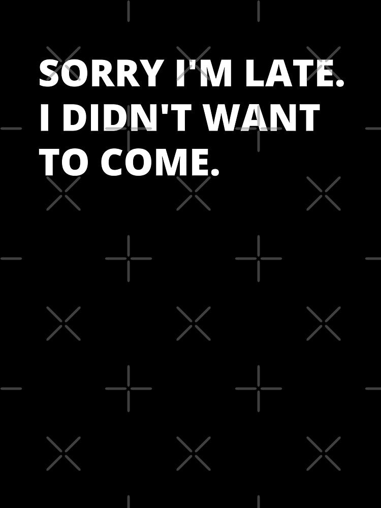 Sorry I'm late. I didn't want to come. by MohitJain1109