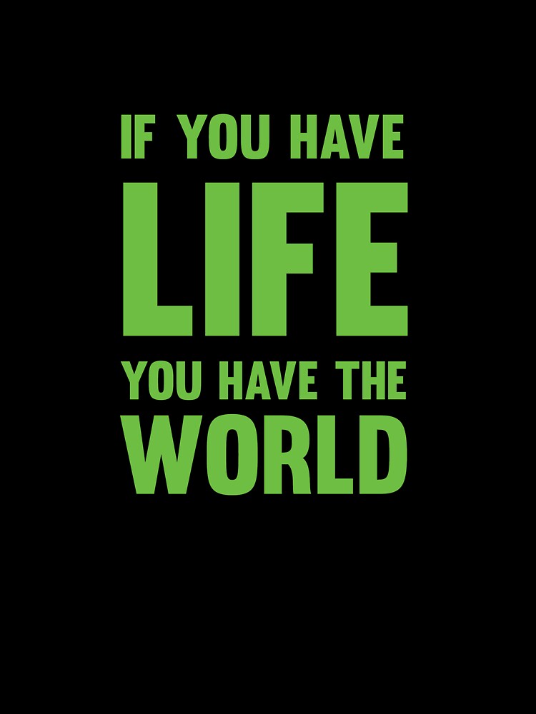 If you have life, you have the world by vinodsatin