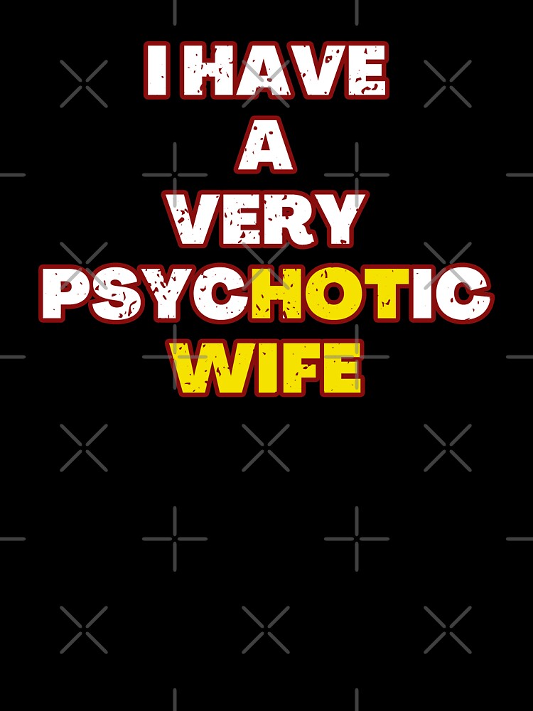 I Have A Very Psychotic Wife Birthday Gift by GBDesigner