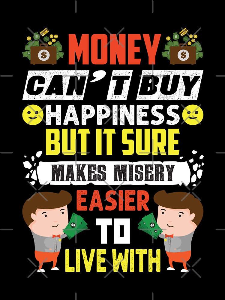 Money can't buy happiness but it sure makes misery easier to live with - hustle motivation by Silver Medal