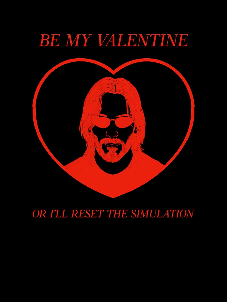 KEANU BE MY VALENTINE OR I'LL RESET THE MATRIX by SUBLIMI-TEES