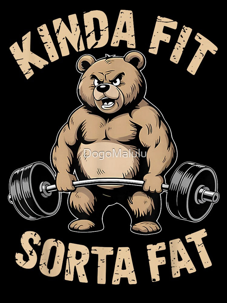 Kinda Fit Sorta Fat Funny Gym Bear Weightlifting Workout T-Shirt Lifting Lover Humorous Tee by DogoMalulu