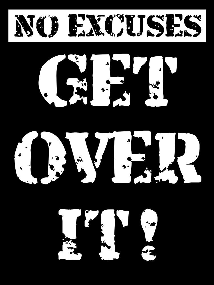 No Excuses. Get Over It! white by BVincentDesigns