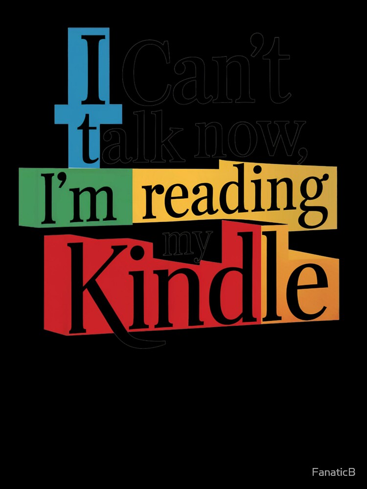 I Can't Talk Now I'm Reading My Kindle by FanaticB
