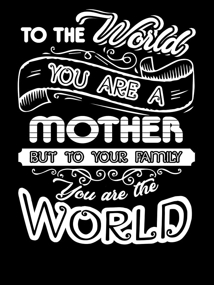 Mother To Your Family You Are The World by UnknownArtistt