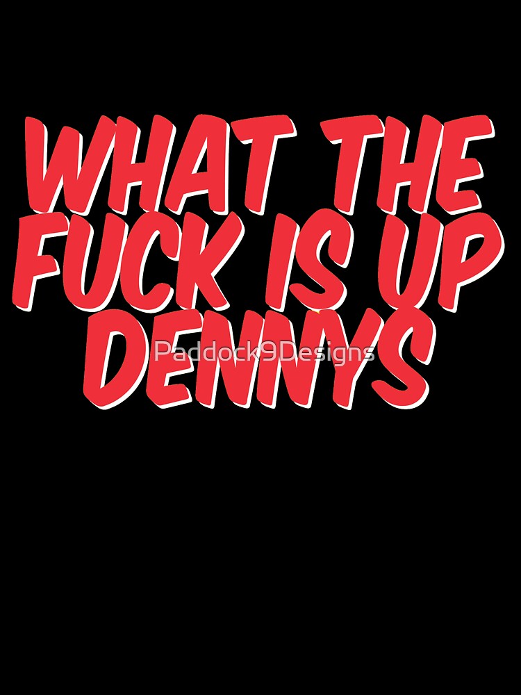 What the Fuck Is Up Dennys?! - Comic Style by Paddock9Designs