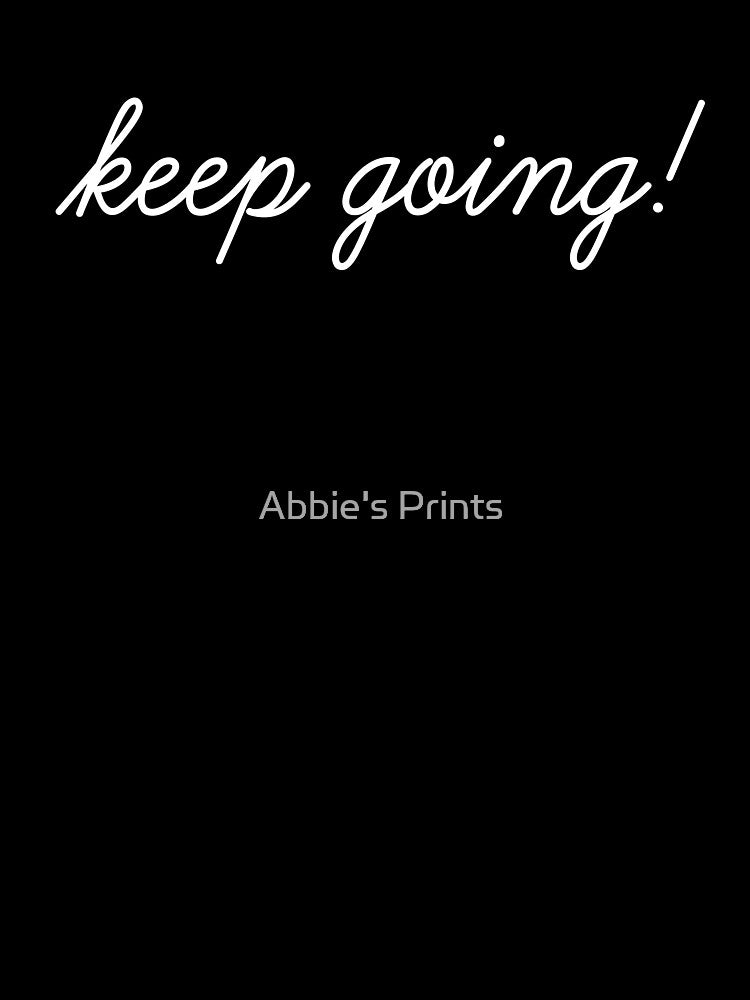 Keep going! by Abbie's Prints