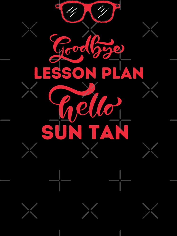 Goodbye lesson plan, Hello summer tan - Fun summer shirt by Theleochick
