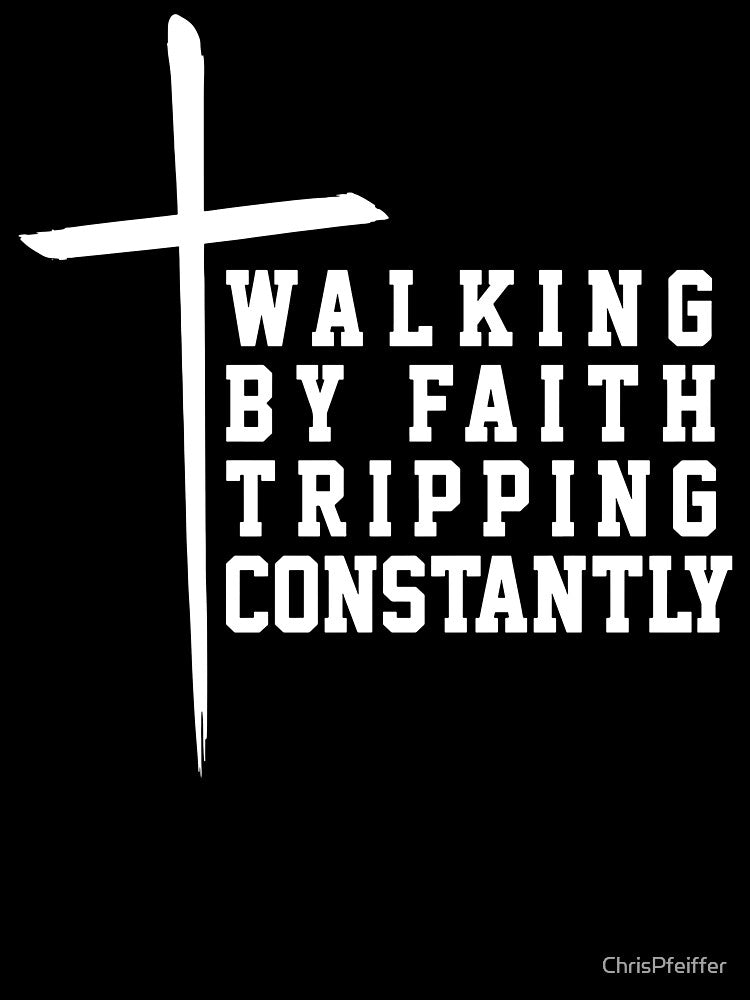 Walking By Faith Tripping Constantly by ChrisPfeiffer