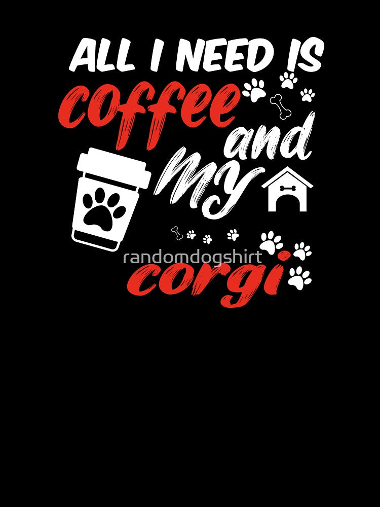 funny dog and coffee meme,all i need is coffee and my corgi by randomdogshirt