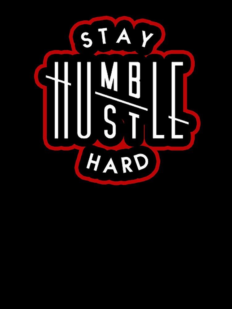stay humble hustle hard by Ratatatts