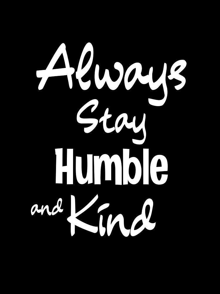 Always Stay Humble and Kind classic by mik lor
