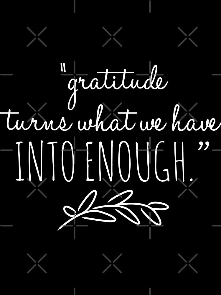 Gratitude Turns What We Have Into Enough - Typography Quotes - Grateful Motivational Quotes, White Font by Inspirahawke
