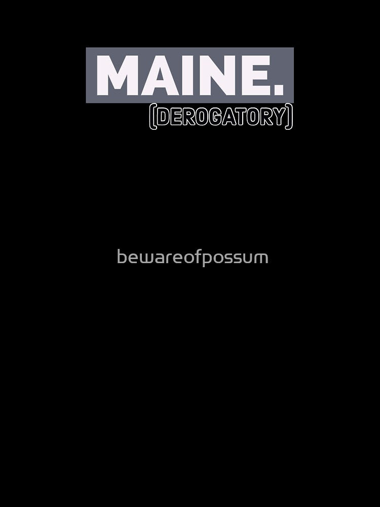 Maine. (derogatory) by bewareofpossum