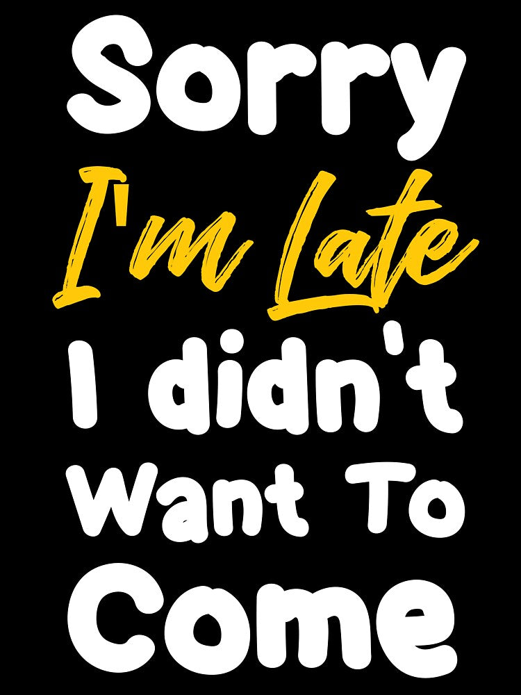 Sorry I'm Late I didn't Want To Come by SOFRUN ⭐⭐⭐⭐⭐