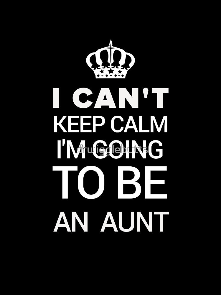 Funny New Aunt Gift I Can't Keep Calm I'm Going To Be An Aunt by drwigglebutts