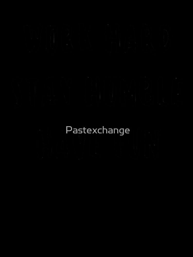 Work Hard, Stay Humble, Have Fun by Pastexchange