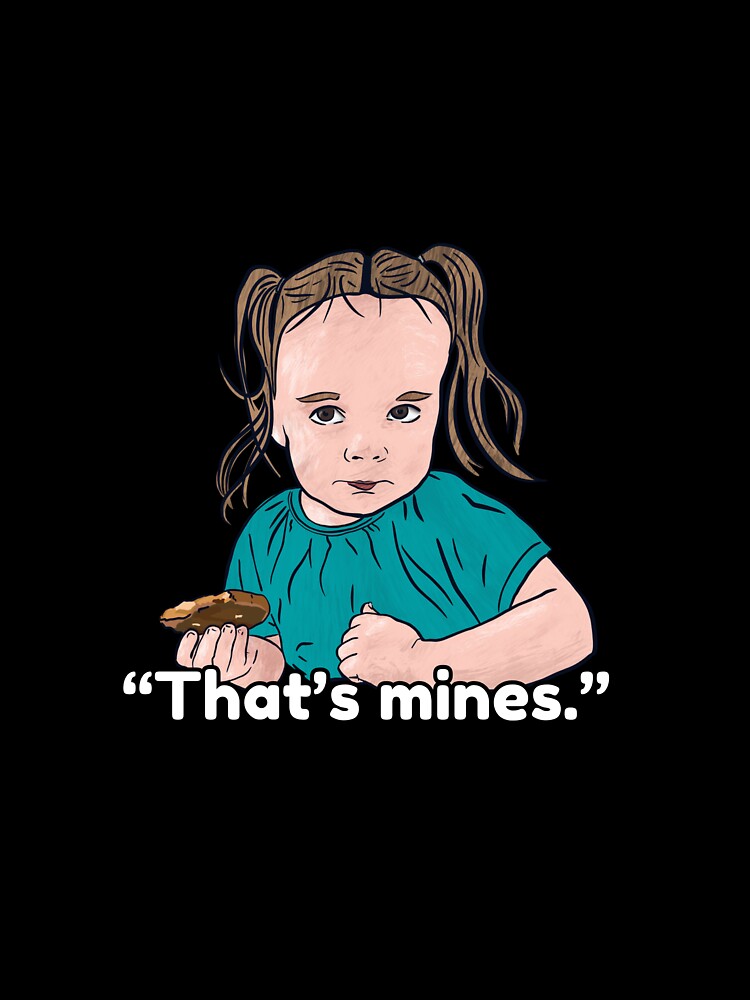 “That’s mines.” by saruh2themax