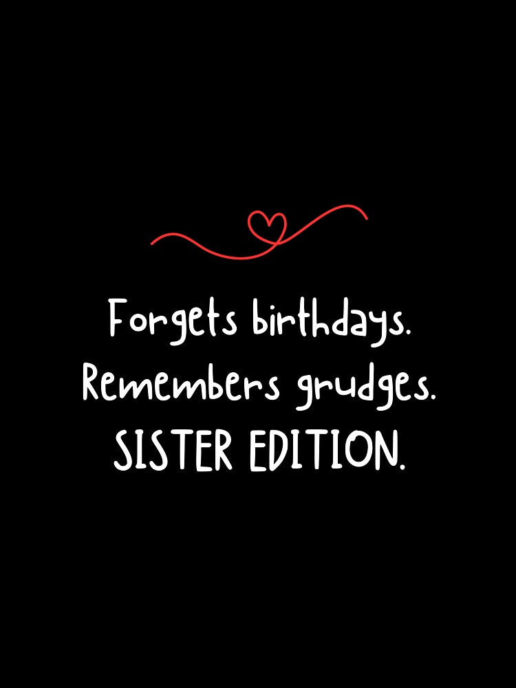 Forgets birthdays. Remembers grudges. SISTER EDITION - Funny sister quotes by mimiscreativity