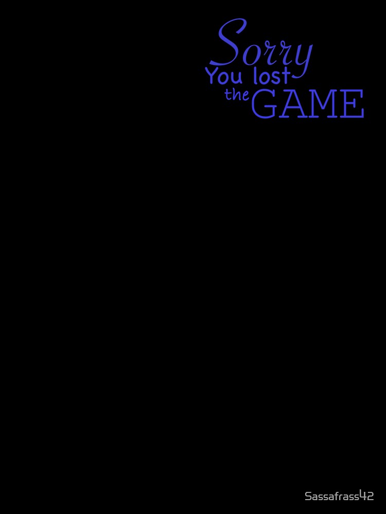 Sorry you lost the game by Sassafrass42