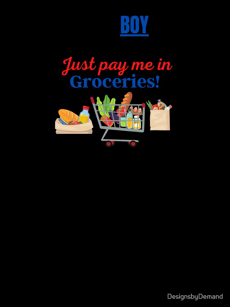 I am a Boy Parent Just Pay me in Groceries! by DesignsbyDemand