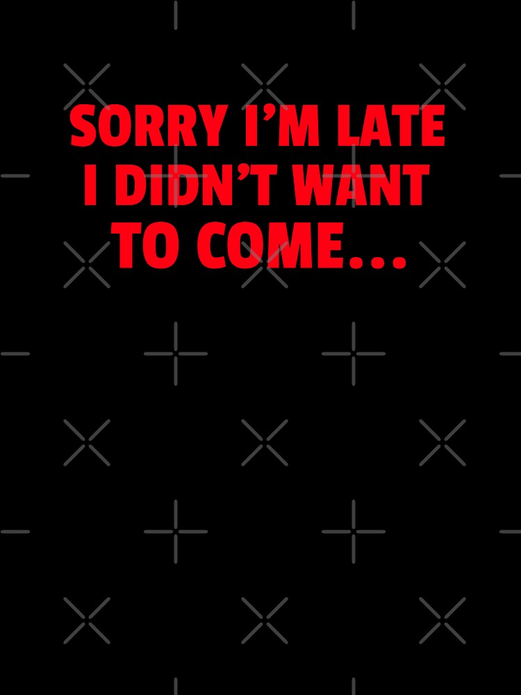 Funny Sorry I'm Late I Didn't Want To Come Funny Social Distance Trend by Zuuag
