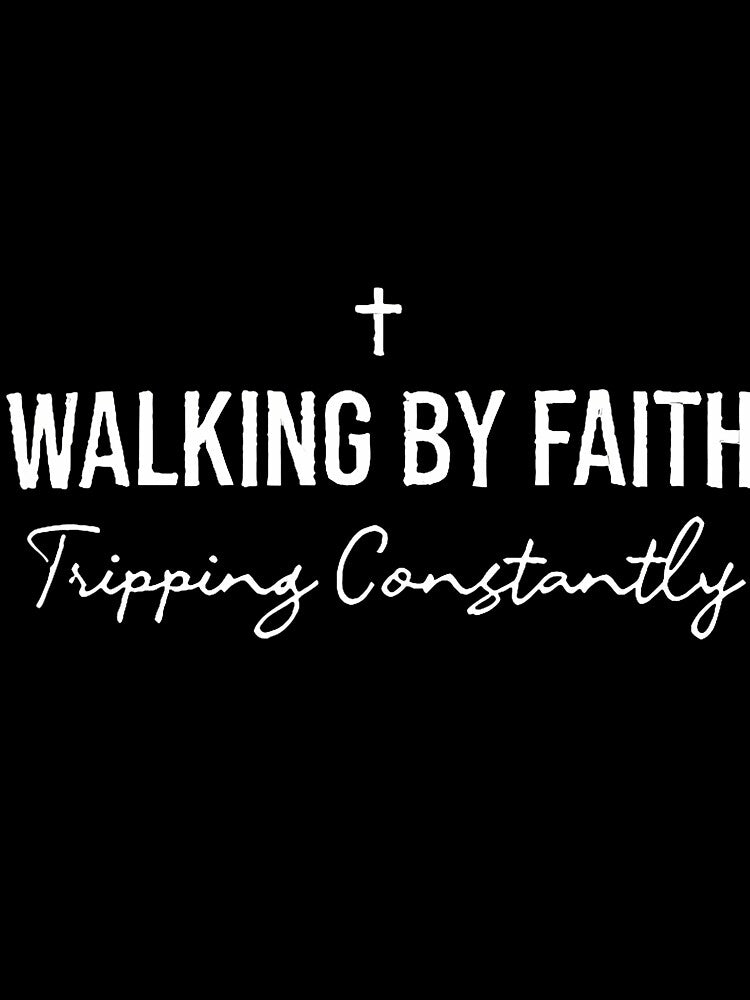 Walking By Faith Tripping Constantly by KristenSophie