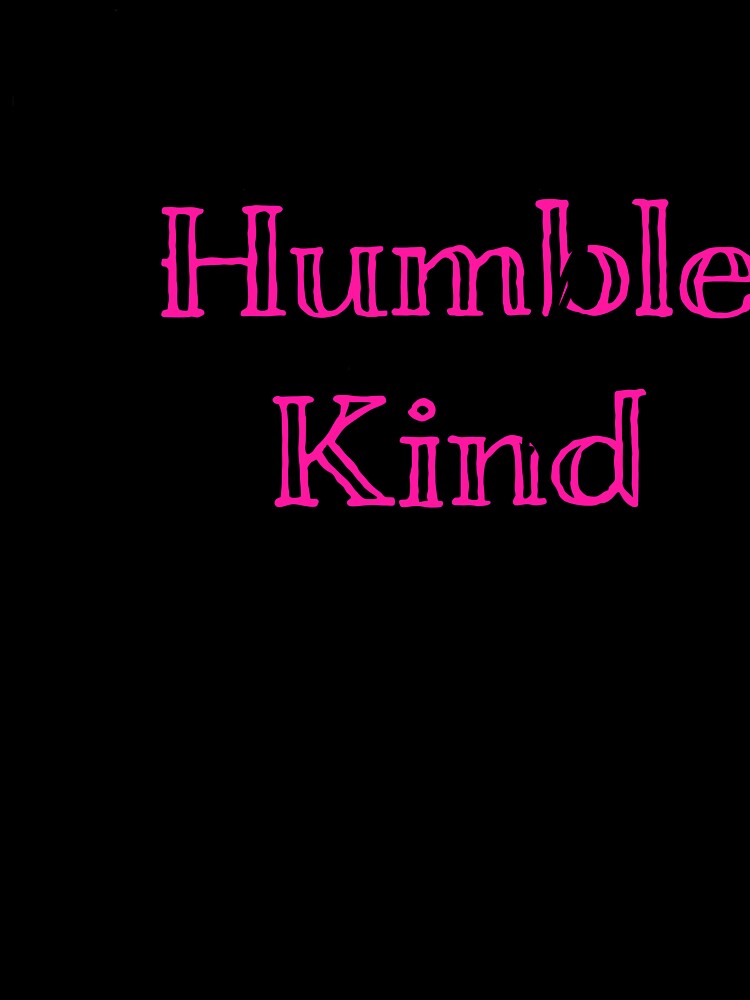 Always Stay Humble and Kind by baileyvannatta