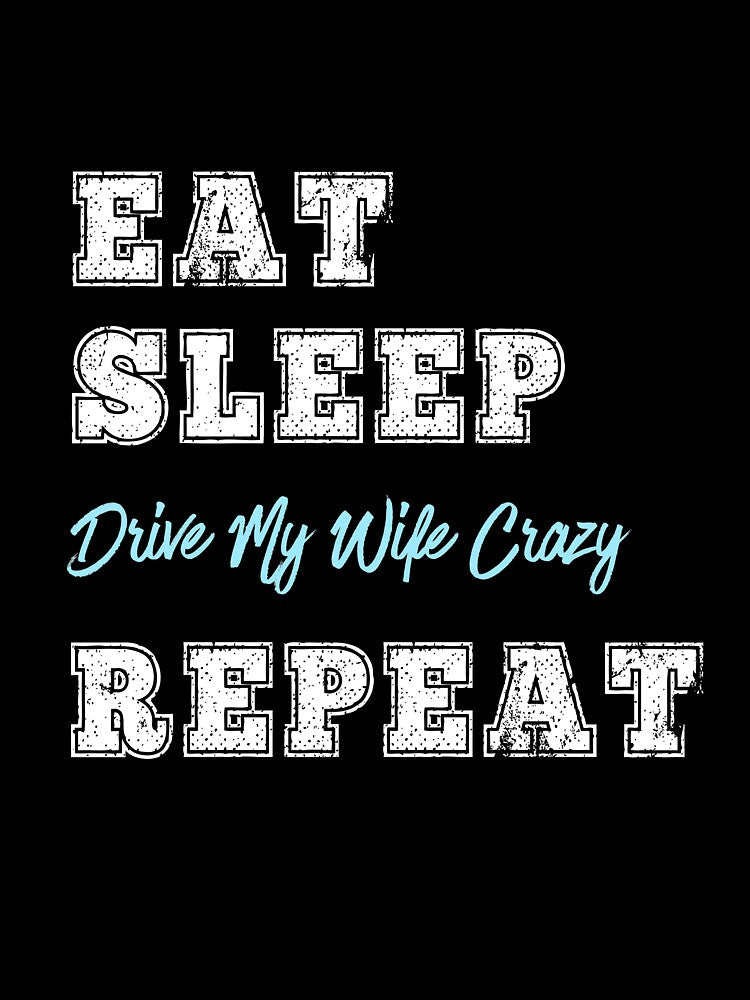 Funny Husband Gift Eat Sleep Drive Wife Crazy Repeat Wedding Anniversary Gift by carlhunt99