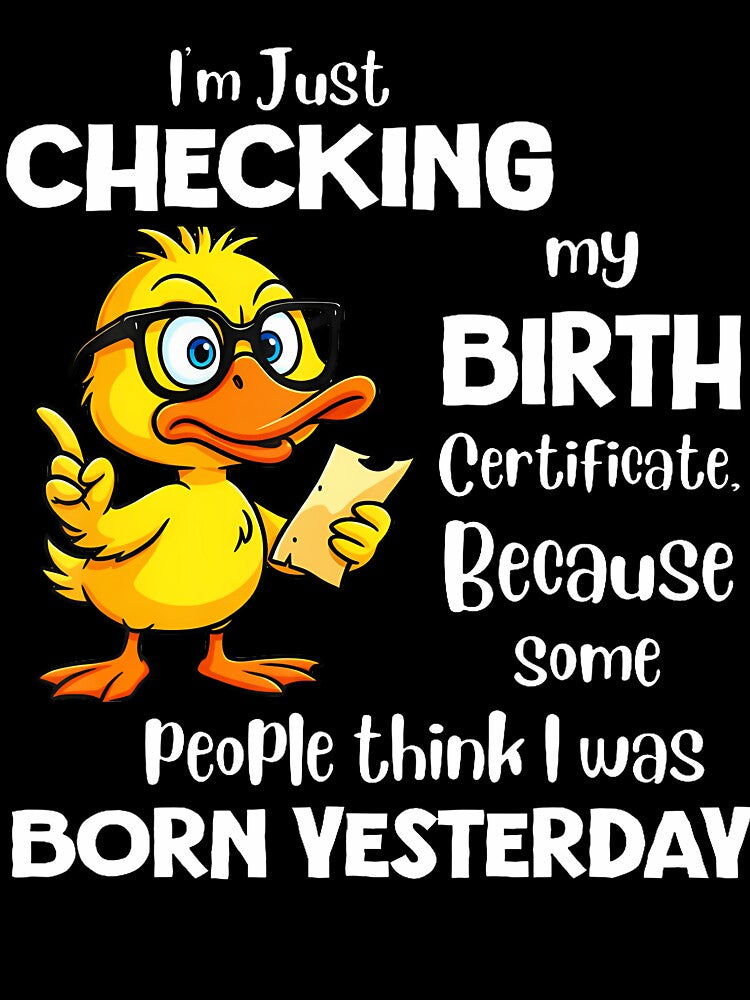 Checking Birth Certificate Born Yesterday Funny Quote by JenniferJanice
