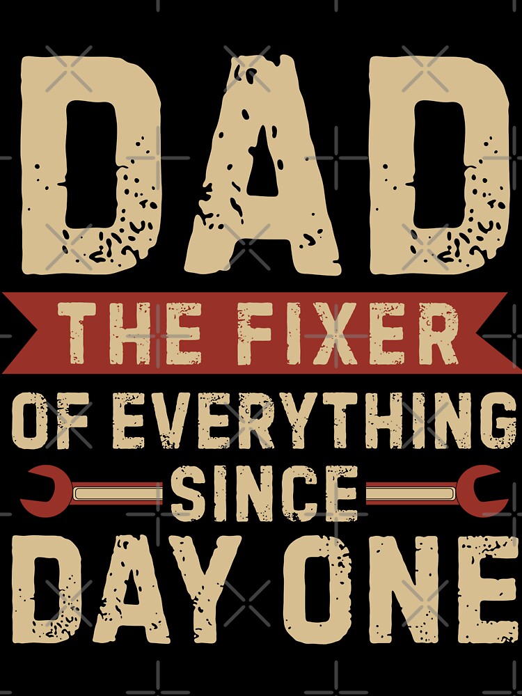 Dad The Fixer of Everything Since Day One by Haute-Modiste