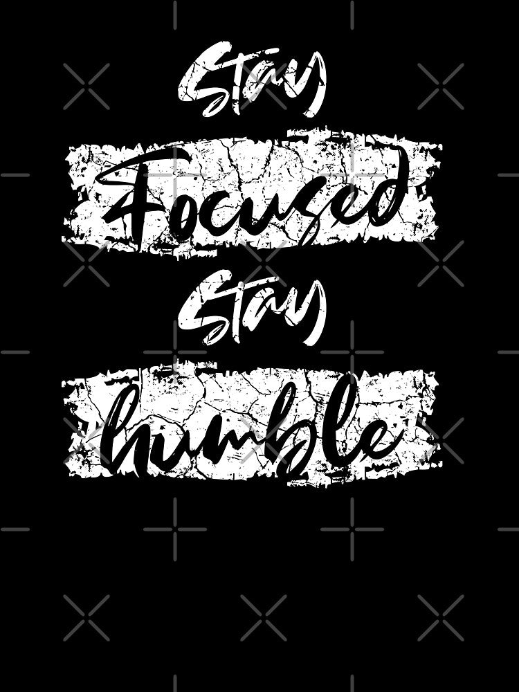 STAY FUCUSED, STAY HUMBLE by ALCHILE1