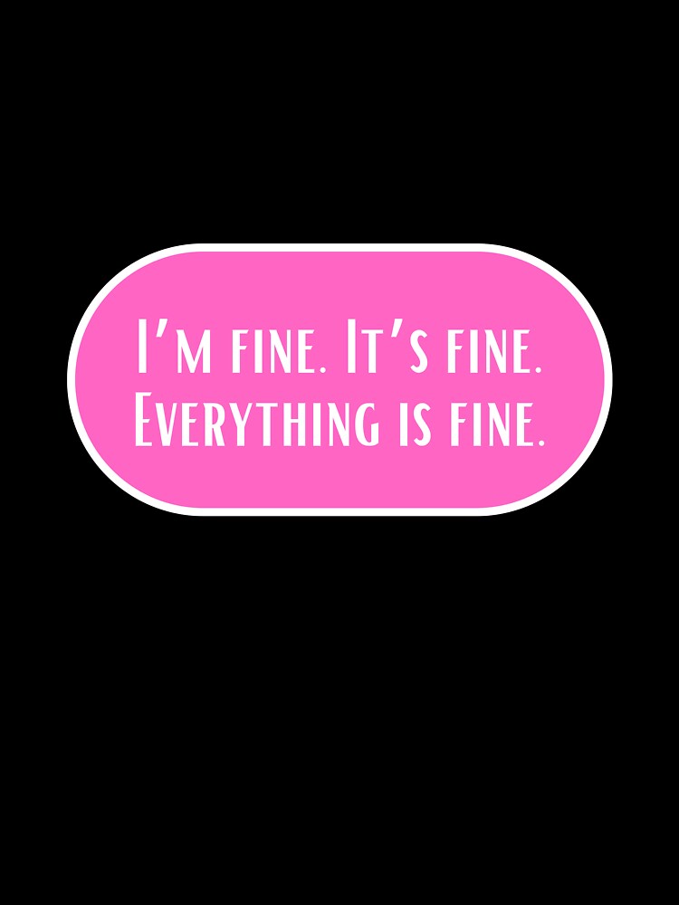 I'm fine. It's fine. Everything is fine. by CharmStudio