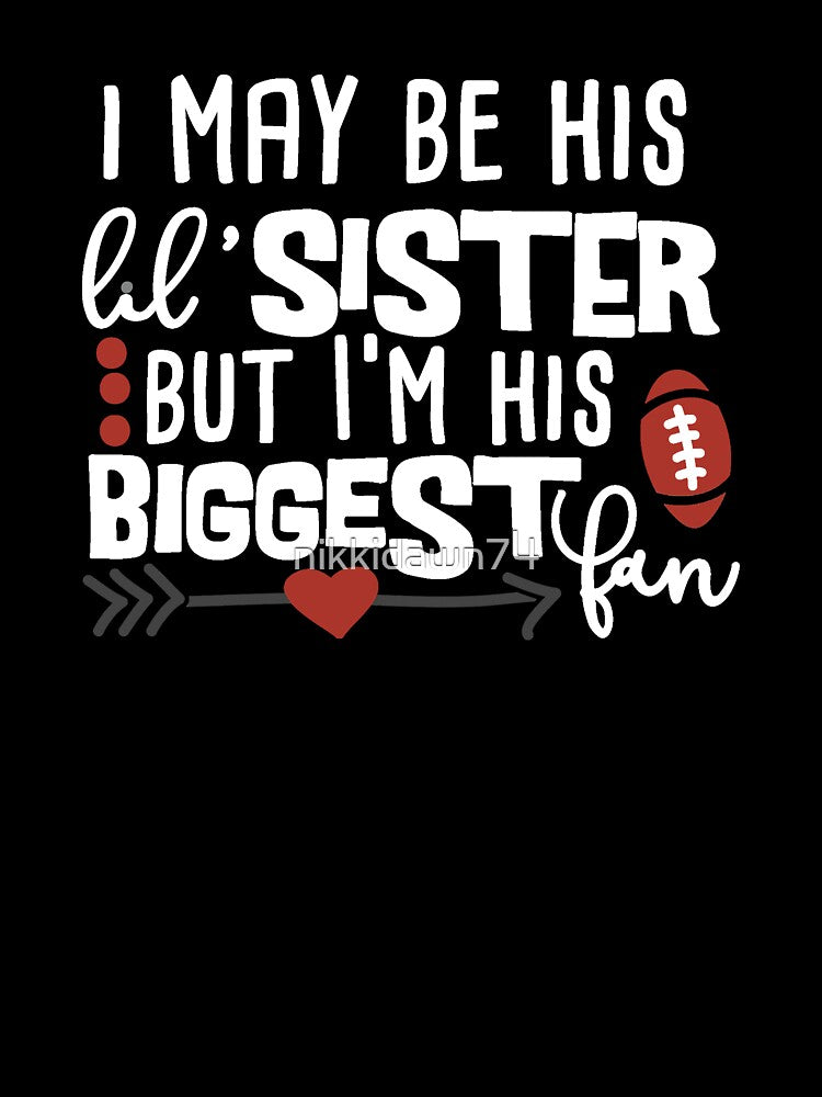 I May Be His Little Sister But I'm His Biggest Fan Football product by nikkidawn74