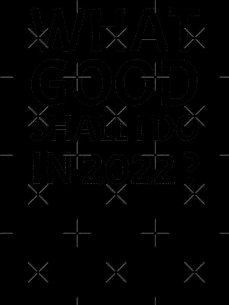 What Good Shall I Do in 2022? | White by Wintre2