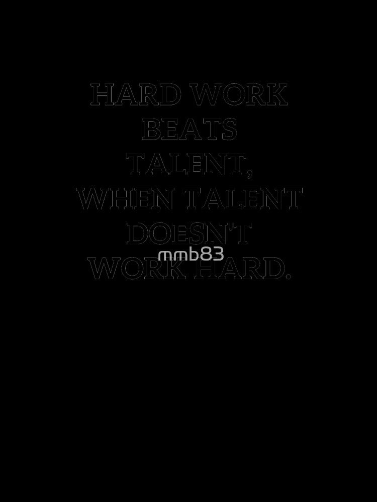 HARD WORK BEATS TALENT WHEN... by mmb83