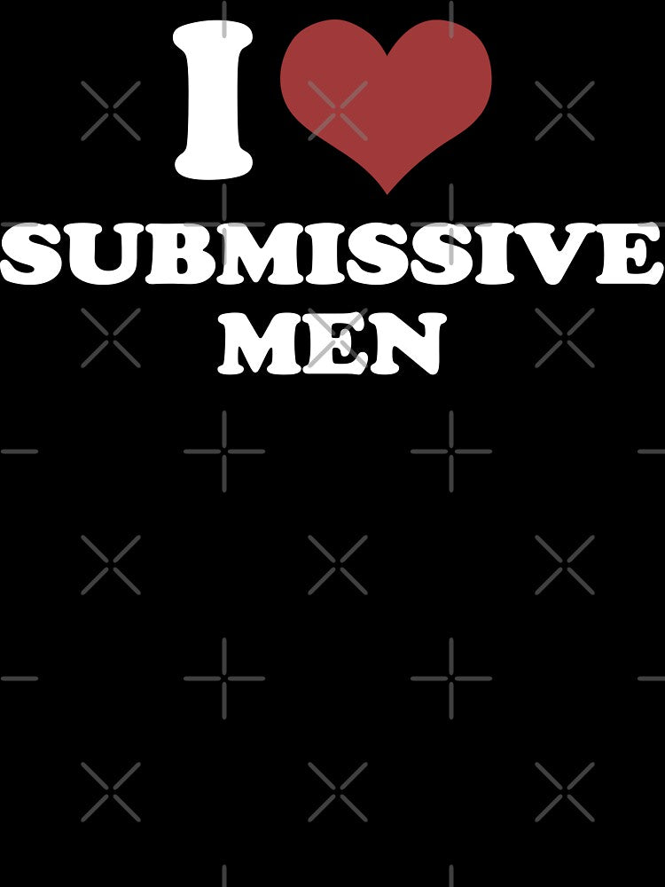 I LOVE SUBMISSIVE MEN. WHITE DESIGN by Rejiboustarts