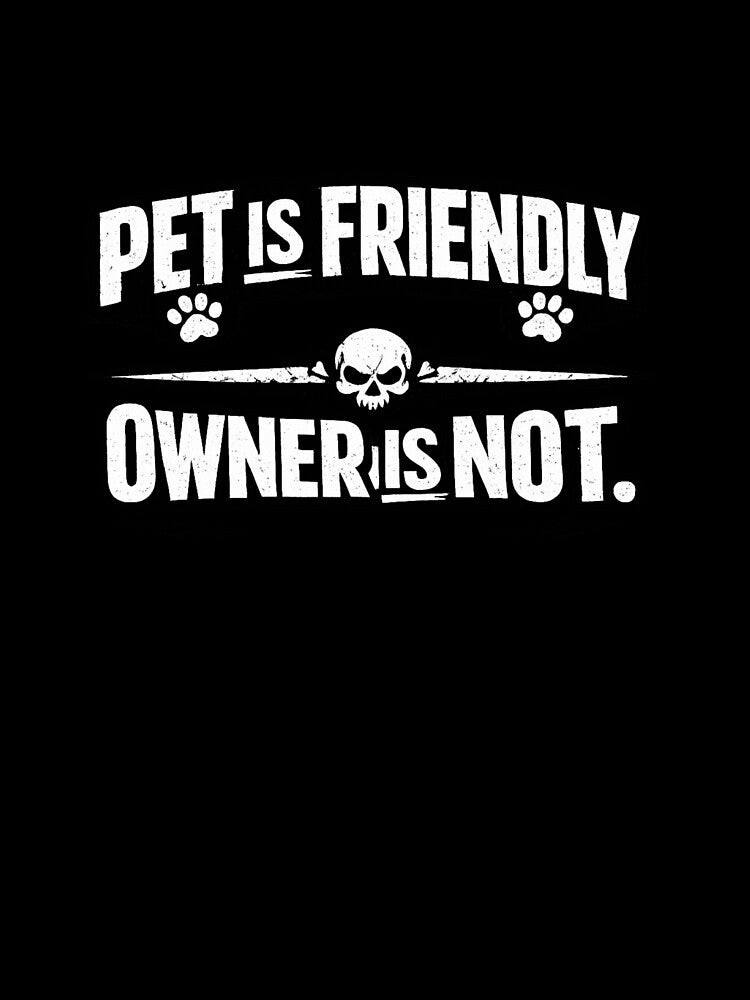 Pet is Friendly Owner is Not by ttuniques