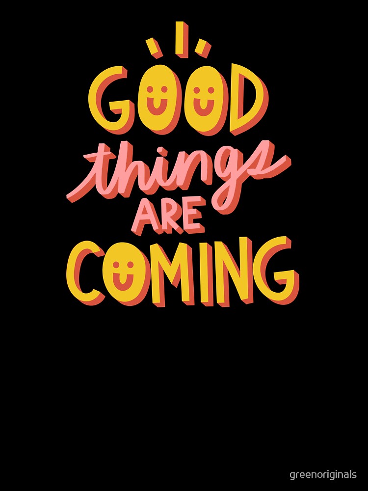 Good Things are Coming - Inspirational and Motivational Quote by greenoriginals