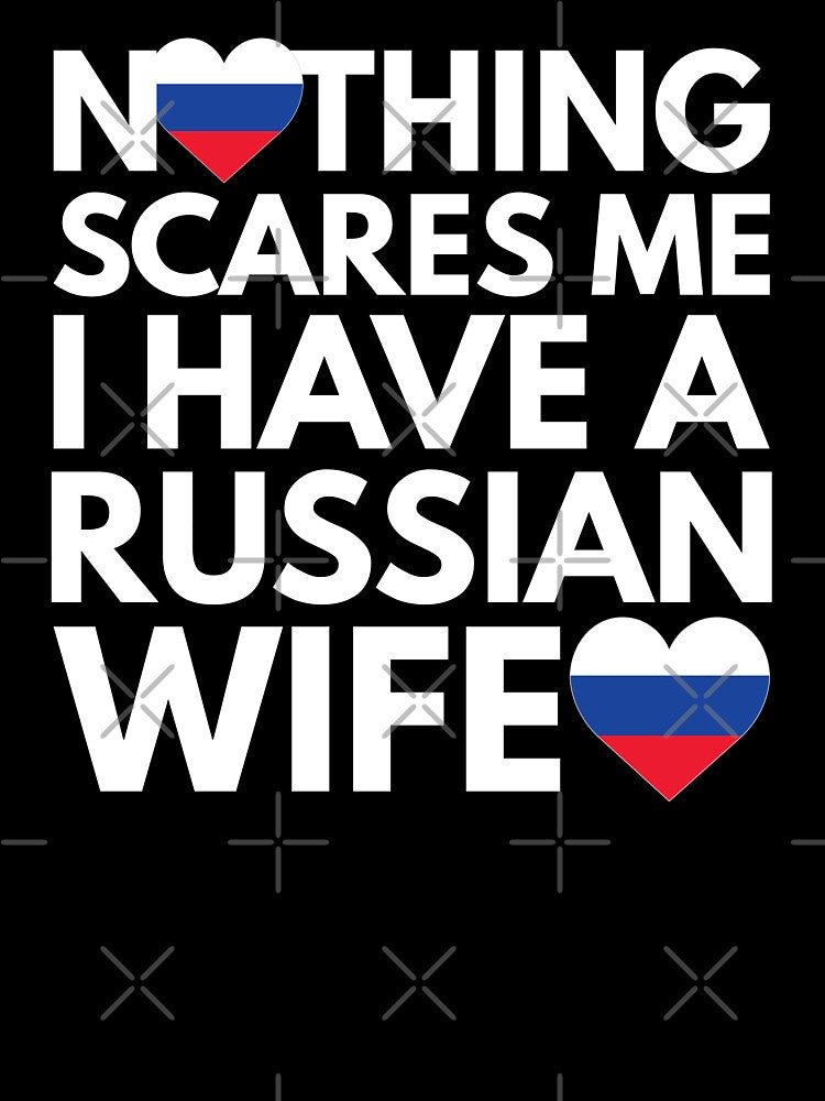 Nothing Scares Me, I Have Russian Wife by HelloFromAja
