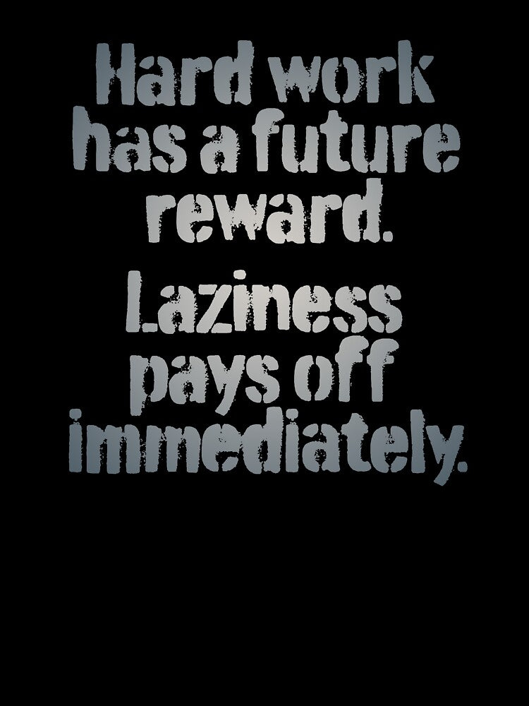 Hard work has a future reward. Laziness pays off immediately. v.2 by x1brett