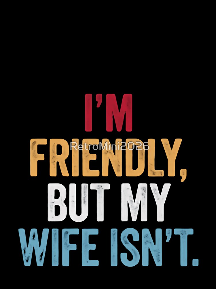 I'm Friendly, But My Wife Isn't Husband Humor Marriage Life Quote by RetroMini2026