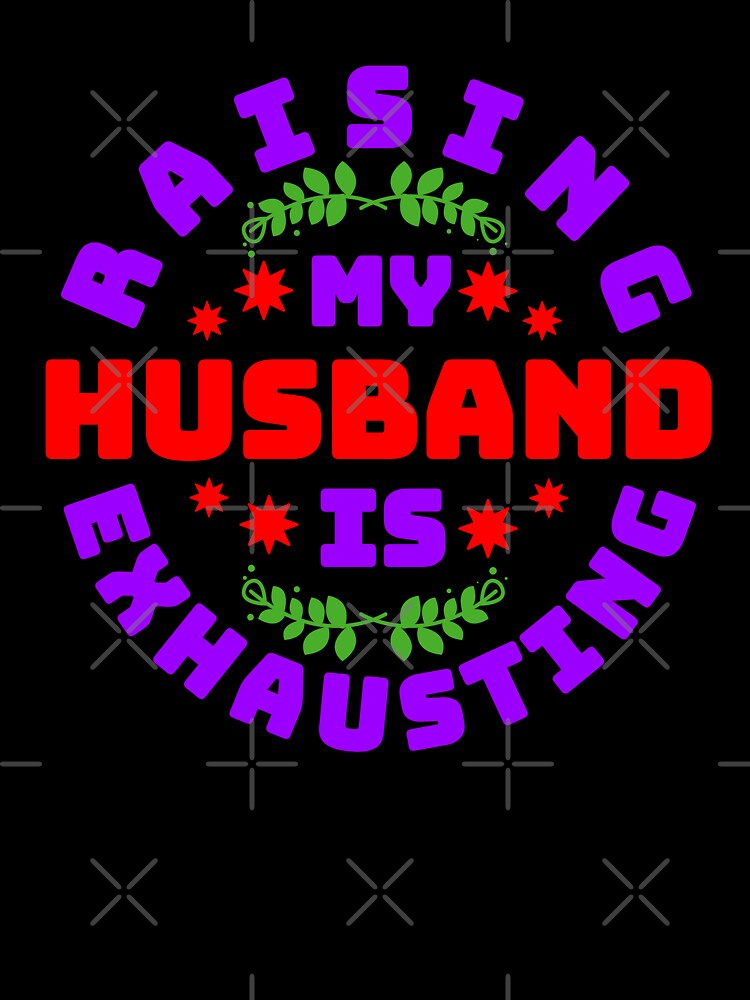 Raising My Husband Is Exhausting Round Design by Design-Maniya