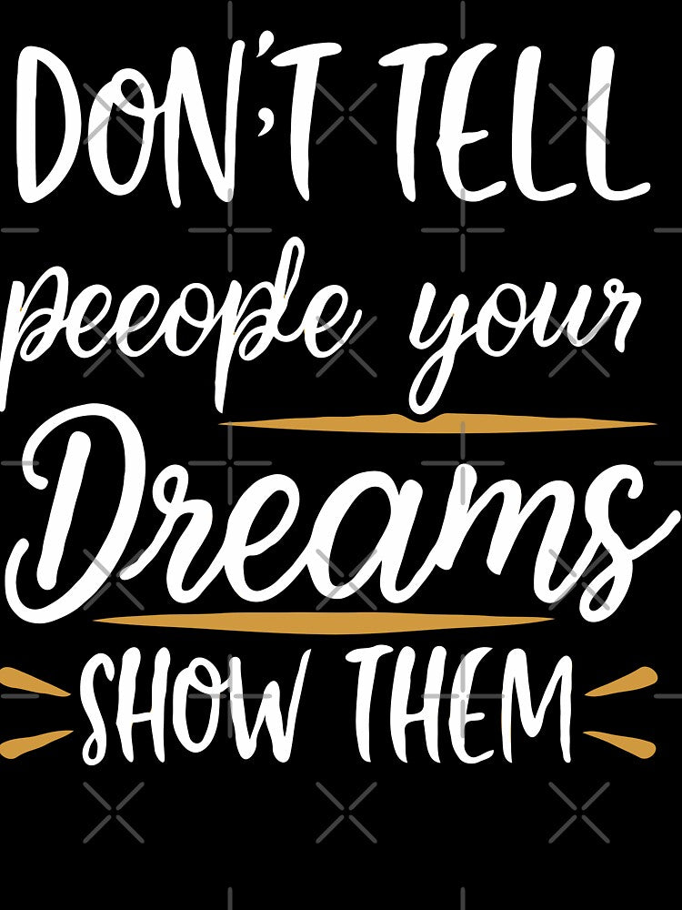 Don't Tell People Your Dreams, Show Them by EmlStore