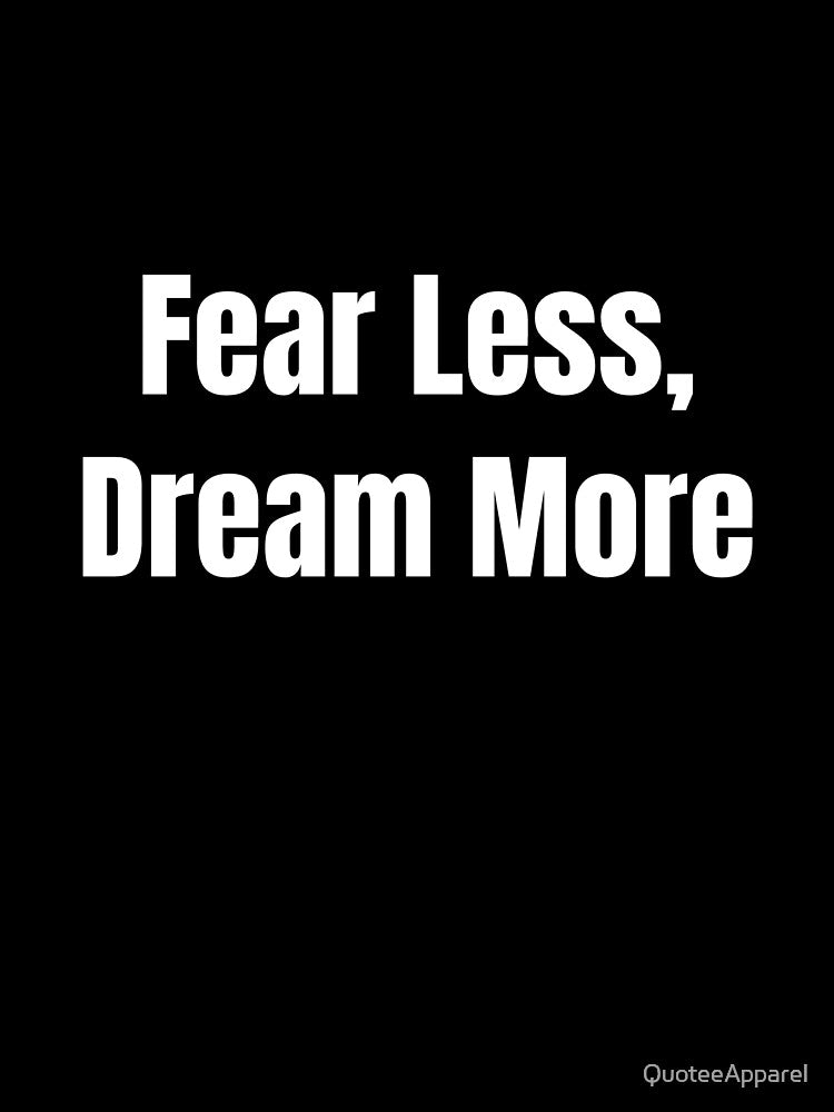 Fear Less, Dream More (White Text) by QuoteeApparel